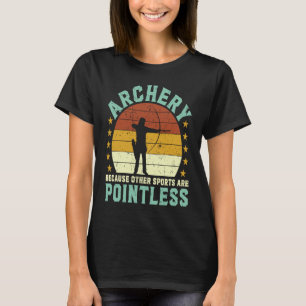 Archery because other sports are pointless Archer T-Shirt