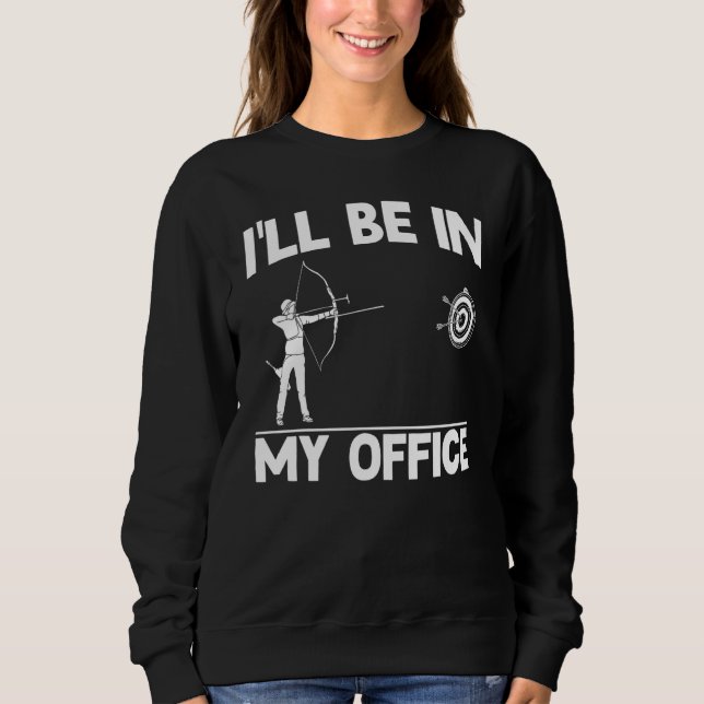 Archery Bow Shooting Archer I'll Be In My Office Sweatshirt (Front)