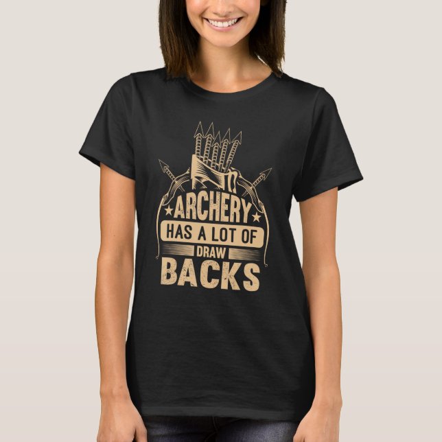 Archery Has A Lot Of Draw Backs Archery Hunting Bo T-Shirt (Front)