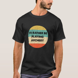 Archery  I D Rather Be Playing Archery T-Shirt