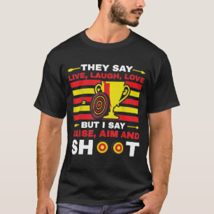 Archery  I Say Raise Aim And Shoot T-Shirt