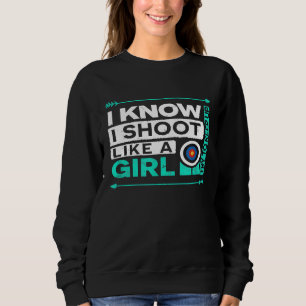 Archery I Shoot Like A Girl Funny Bow Shooting Sweatshirt