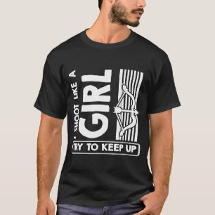 Archery  I Shoot Like A Girl Try To Keep Up T-Shirt