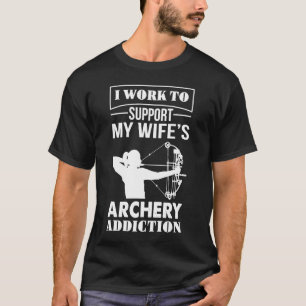 Archery I Work To Support My Wife's Archery Addict T-Shirt