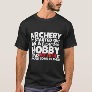 Archery It Started Out As A Harmless Hobby T-Shirt