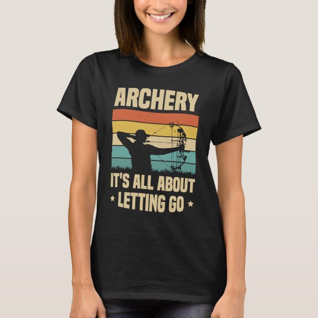 Archery It's All About Letting Go Archer Bow Arrow T-Shirt (Front)
