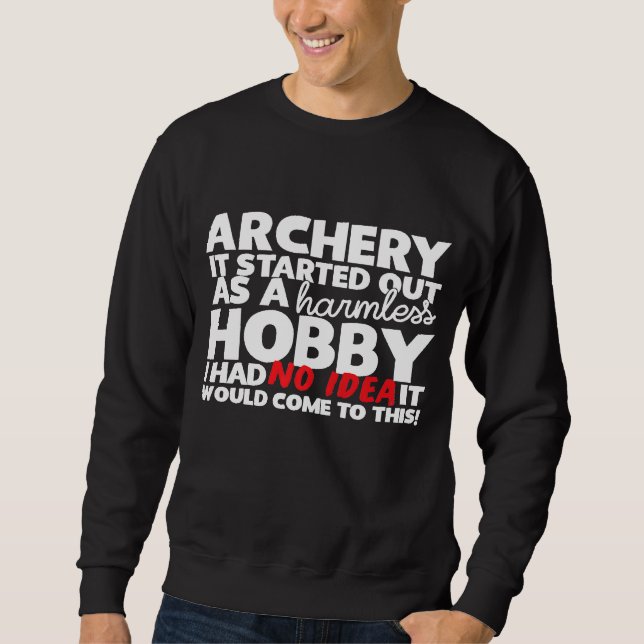 Archery Started Out As A Harmless Hobby Sweatshirt (Front)