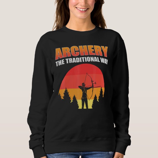 Archery The Traditional Way Bow Hunting Bow And Ar Sweatshirt (Front)