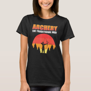 Archery The Traditional Way Bow Hunting Bow And Ar T-Shirt