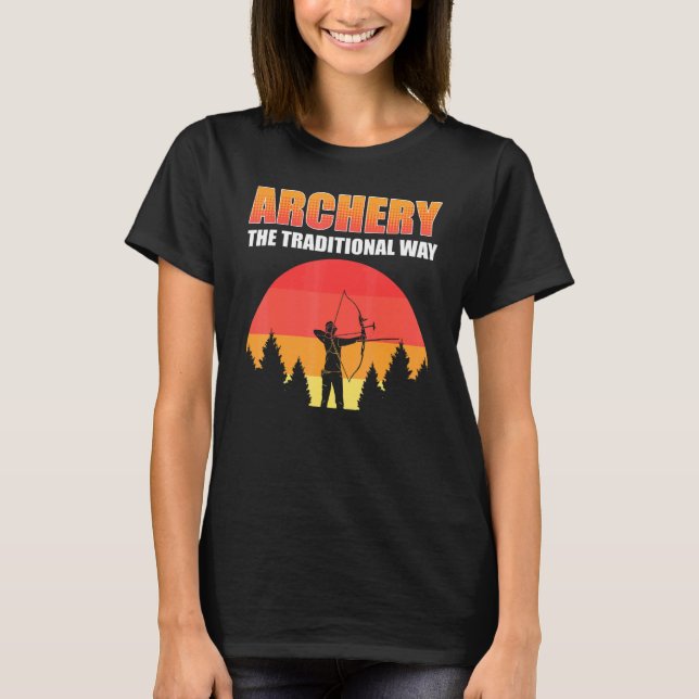 Archery The Traditional Way Bow Hunting Bow And Ar T-Shirt (Front)