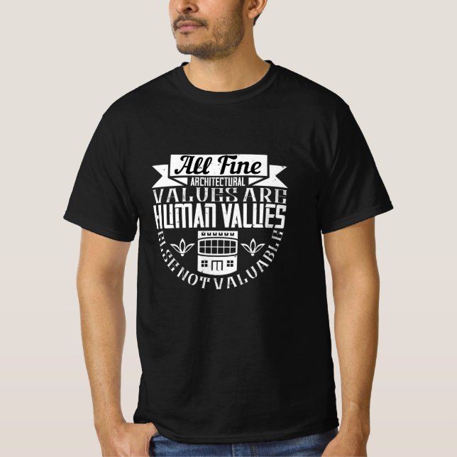 Architect -All Fine Architectural Values Are Human T-Shirt (Front)