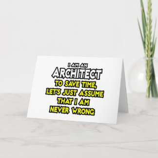Architect...Assume I Am Never Wrong Card