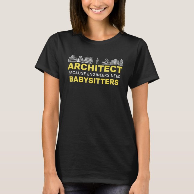 Architect Because Engineers need Babysitters Build T-Shirt (Front)