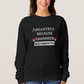 architect because engineers need babysitters sweatshirt
