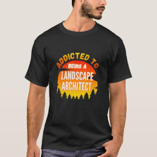 Architect Gift Addicted to Landscape Architect T-Shirt