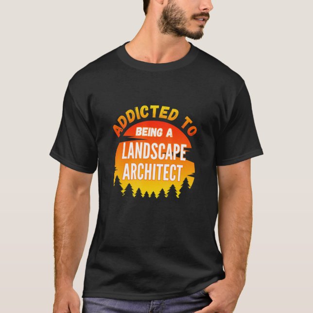Architect Gift Addicted to Landscape Architect T-Shirt (Front)
