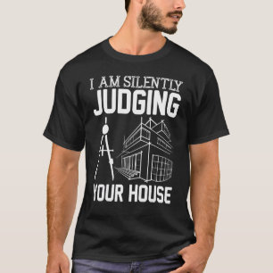 Architect I Am Silently Judging Your House T-Shirt