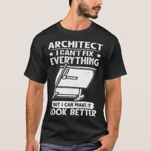 Architect I Can t Fix Everything But Make It Look T-Shirt
