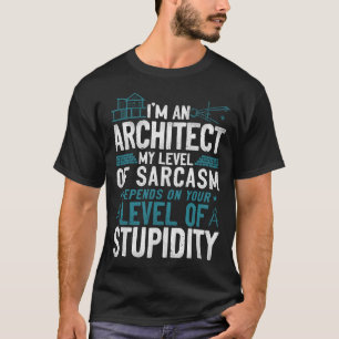 Architect I'm A Architect My Level Of Sarcasm T-Shirt