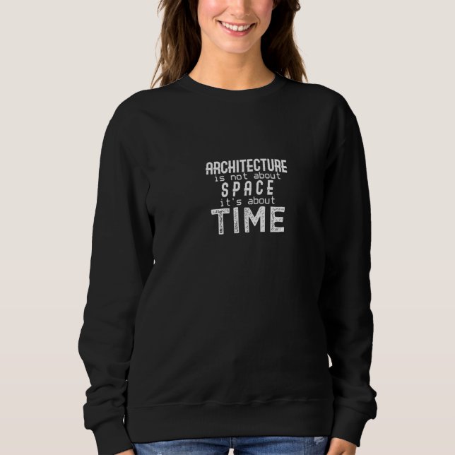 Architect Is Not About Space It's About Time Sweatshirt (Front)