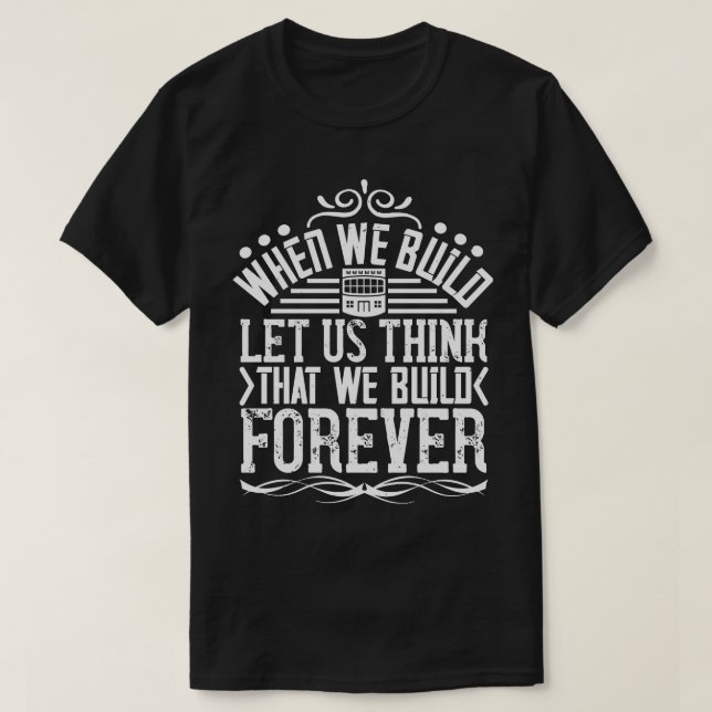 Architect Let Us Think That We Build Forever T-Shirt (Design Front)