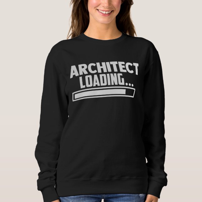 Architect Loading Architecture Student Architectur Sweatshirt (Front)