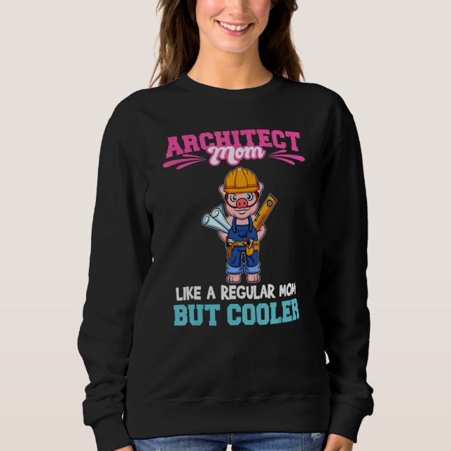 Architect Mom Like A Regualr Mom But Cooler_1 Sweatshirt (Front)