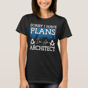 Architect Sorry I Have Plans Architecture Engineer T-Shirt