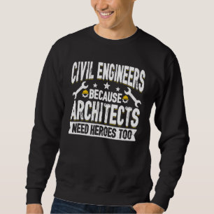 Architects Need Heroes Too   Civil Engineers Quote Sweatshirt