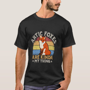 Arctic Foxes Are Kinda My Thing Fox Animal Lover T-Shirt