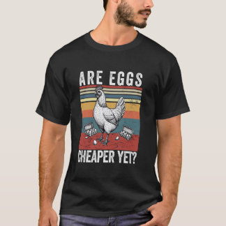 Are Eggs Cheaper Yet Funny Democrats Politics Sayi T-Shirt