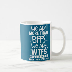 Are more than bffs are wtfs weirdos together forev coffee mug