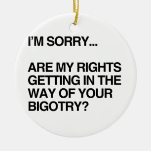 ARE MY RIGHTS GETTING IN THE WAY CERAMIC ORNAMENT