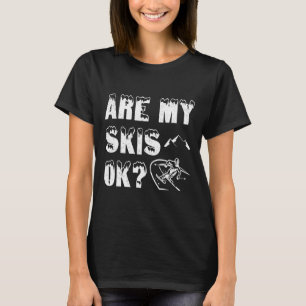 Are My Skis Ok Funny Skiing Gifts T-Shirt