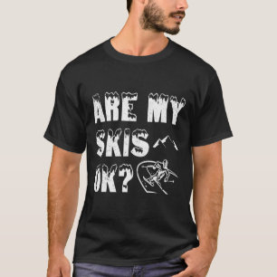 Are My Skis Ok Funny Skiing Gifts T-Shirt