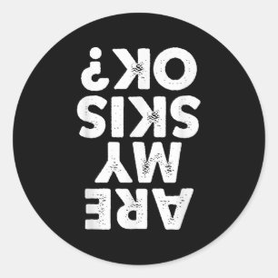 Are My Skis Ok_ Funny Skiing Quote For Men And Wom Classic Round Sticker