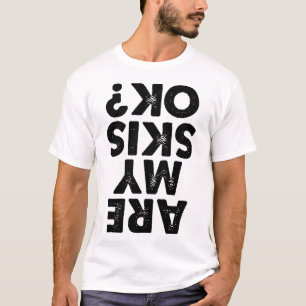 Are My Skis Ok Funny Skiing Quote For Men And Wome T-Shirt