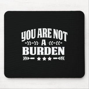 Are Not A Burden Mental Health Awareness  Mouse Pad