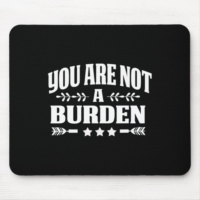 Are Not A Burden Mental Health Awareness  Mouse Pad (Front)