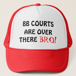 ARE OVER, BB COURTS, THERE, BRO! TRUCKER HAT