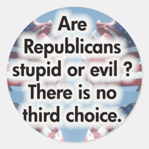 Are Republicans stupid or evil Classic Round Sticker