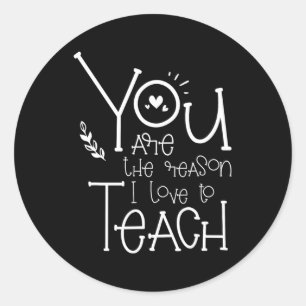 Are The Reason I Love To Teach - Motivational Teac Classic Round Sticker