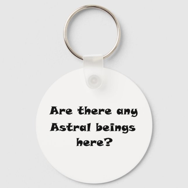 Are there any Astral beings here?-keychain Key Ring (Front)