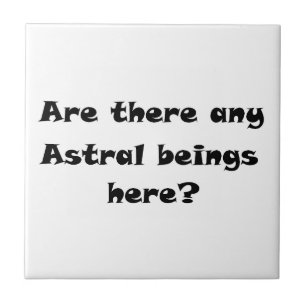 Are there any Astral beings here?-tile Ceramic Tile