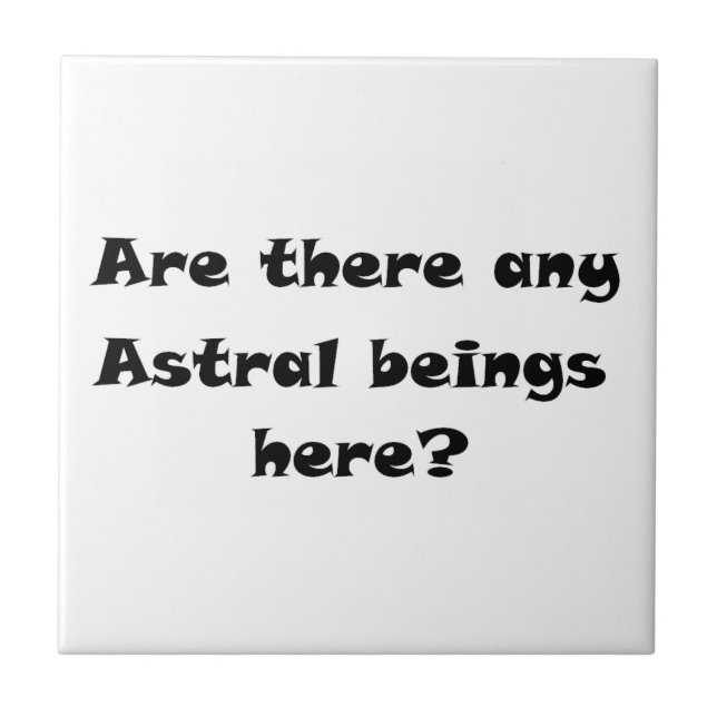 Are there any Astral beings here?-tile Ceramic Tile (Front)