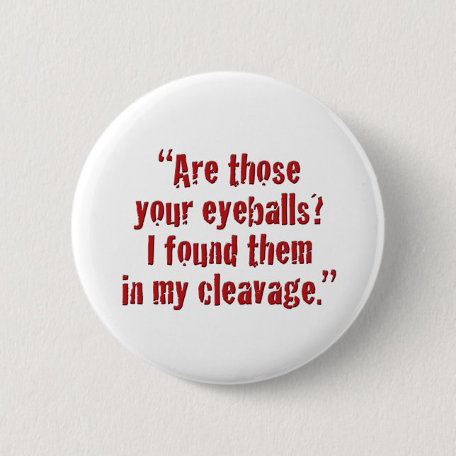 "Are those your eyeballs? 6 Cm Round Badge (Front)