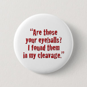"Are those your eyeballs? 6 Cm Round Badge