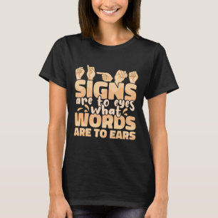 Are To Eyes What Words Are To Ears Sign Language A T-Shirt