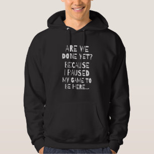 Are We Done Yet Because I Paused My Game   Gamer M Hoodie
