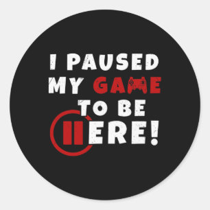 Are We Done Yet I Paused My Game To Be Here Funny Classic Round Sticker